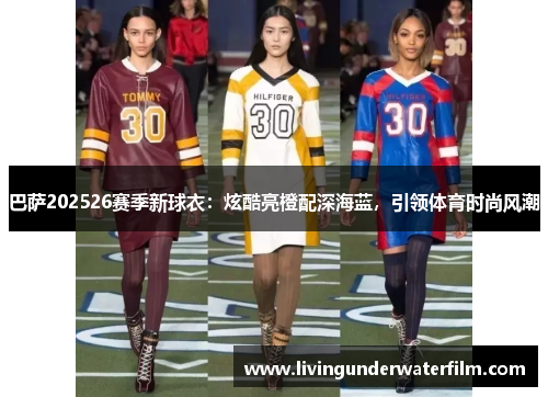 巴萨202526赛季新球衣：炫酷亮橙配深海蓝，引领体育时尚风潮