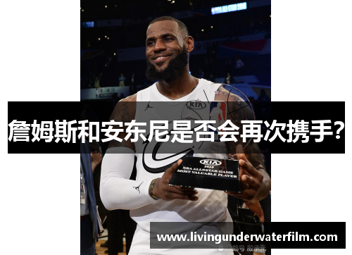 詹姆斯和安东尼是否会再次携手？